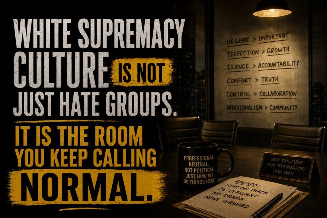 White Supremacy Culture Is Not Just Hate Groups. It Is the Room You Keep Calling Normal